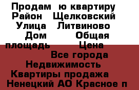 Продам 1ю квартиру › Район ­ Щелковский › Улица ­ Литвиново › Дом ­ 12 › Общая площадь ­ 43 › Цена ­ 1 600 000 - Все города Недвижимость » Квартиры продажа   . Ненецкий АО,Красное п.